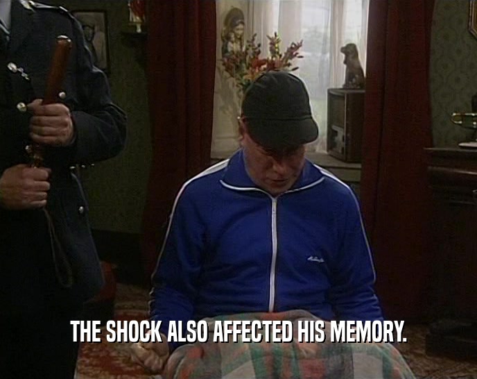 THE SHOCK ALSO AFFECTED HIS MEMORY.
  