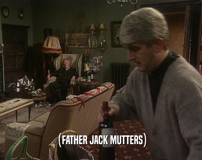 (FATHER JACK MUTTERS)  