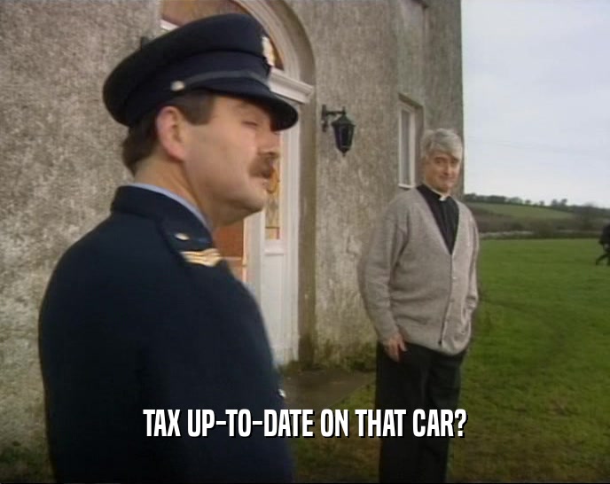 TAX UP-TO-DATE ON THAT CAR?  