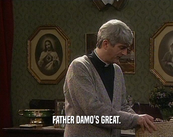 FATHER DAMO'S GREAT.  