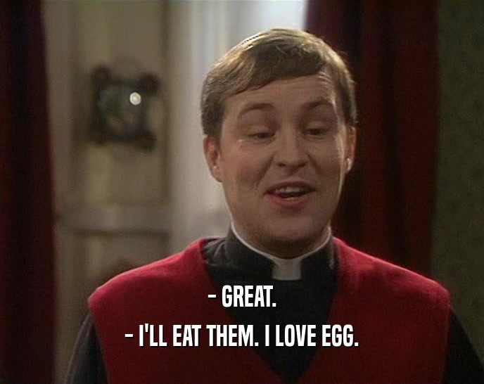- GREAT. - I'LL EAT THEM. I LOVE EGG. 