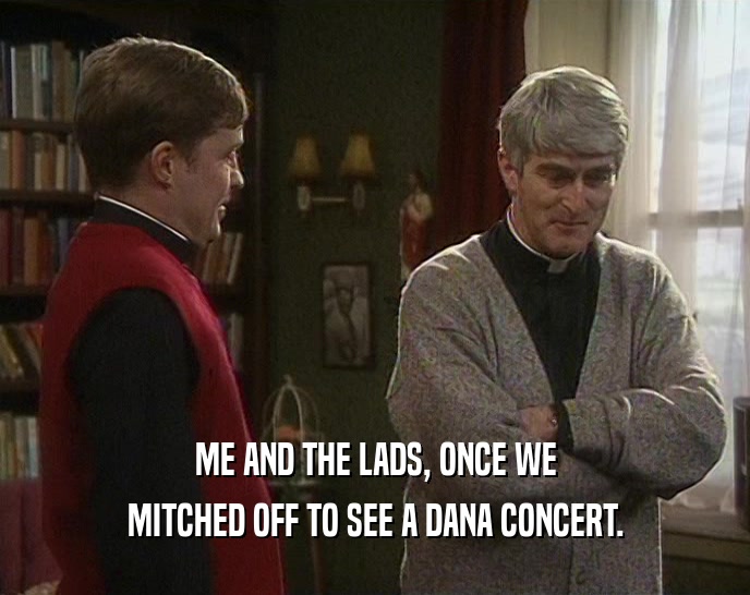 ME AND THE LADS, ONCE WE MITCHED OFF TO SEE A DANA CONCERT. 