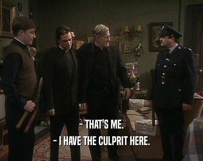 - THAT'S ME. - I HAVE THE CULPRIT HERE. 