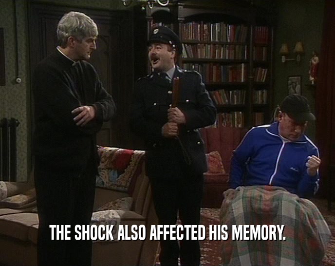 THE SHOCK ALSO AFFECTED HIS MEMORY.  