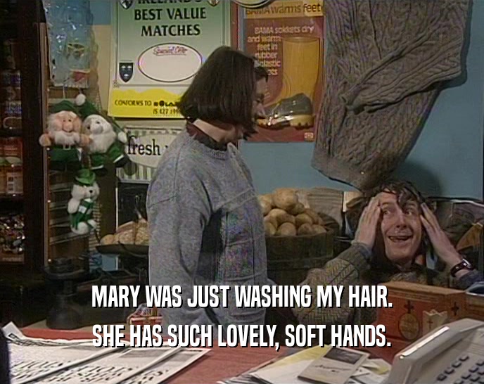 MARY WAS JUST WASHING MY HAIR. SHE HAS SUCH LOVELY, SOFT HANDS. 