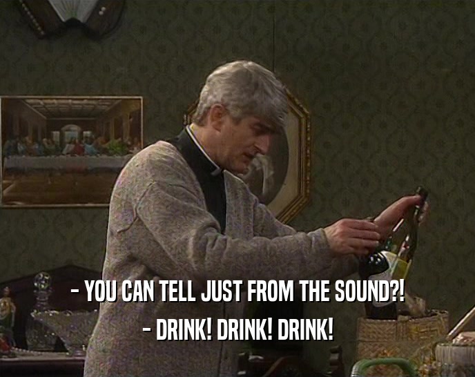 - YOU CAN TELL JUST FROM THE SOUND?! - DRINK! DRINK! DRINK! 