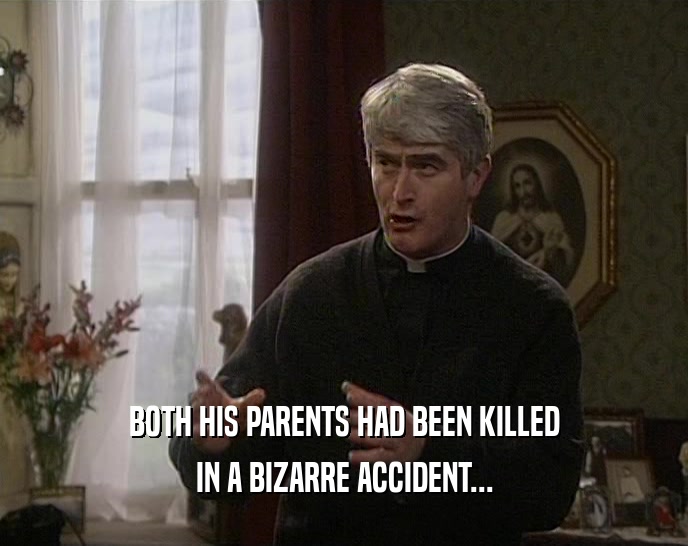 BOTH HIS PARENTS HAD BEEN KILLED
 IN A BIZARRE ACCIDENT...
 