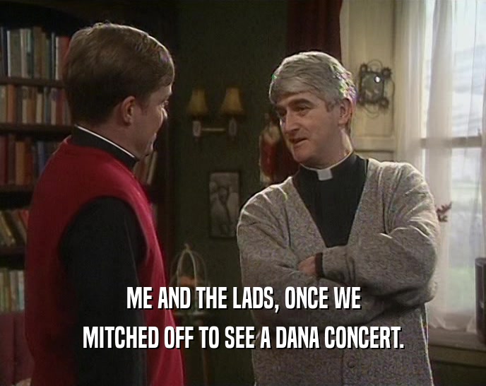 ME AND THE LADS, ONCE WE MITCHED OFF TO SEE A DANA CONCERT. 