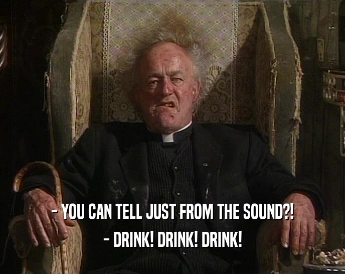 - YOU CAN TELL JUST FROM THE SOUND?! - DRINK! DRINK! DRINK! 