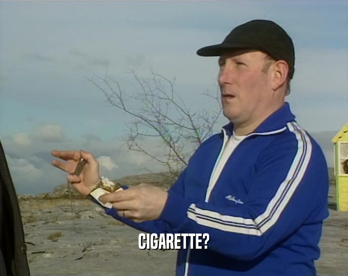 CIGARETTE?  