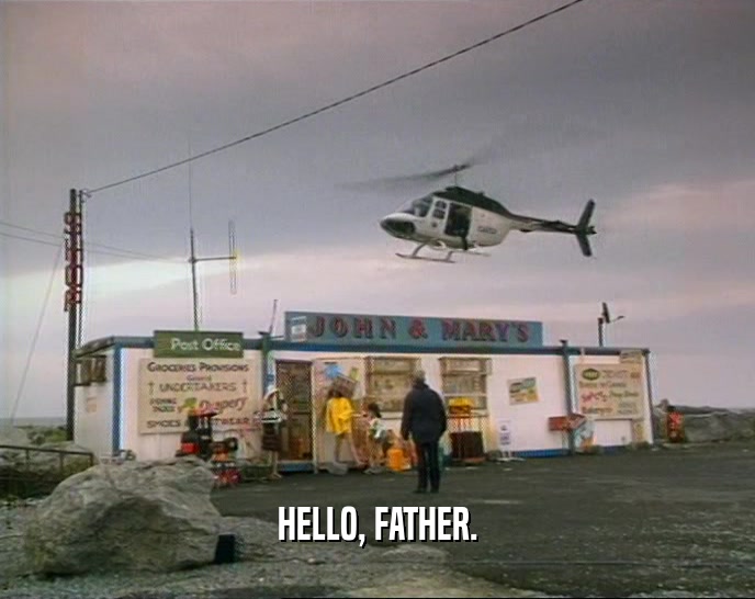 HELLO, FATHER.  
