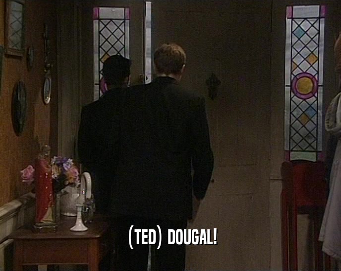 (TED) DOUGAL!
  