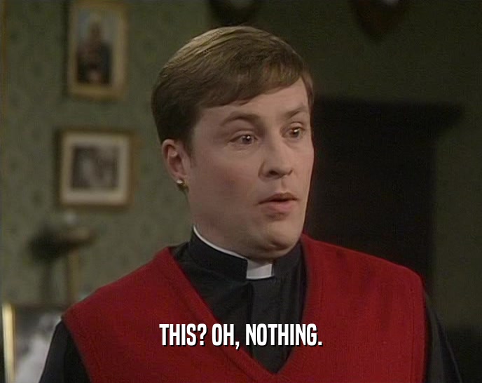 THIS? OH, NOTHING.  