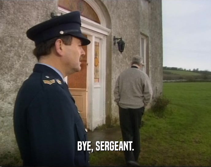 BYE, SERGEANT.
  