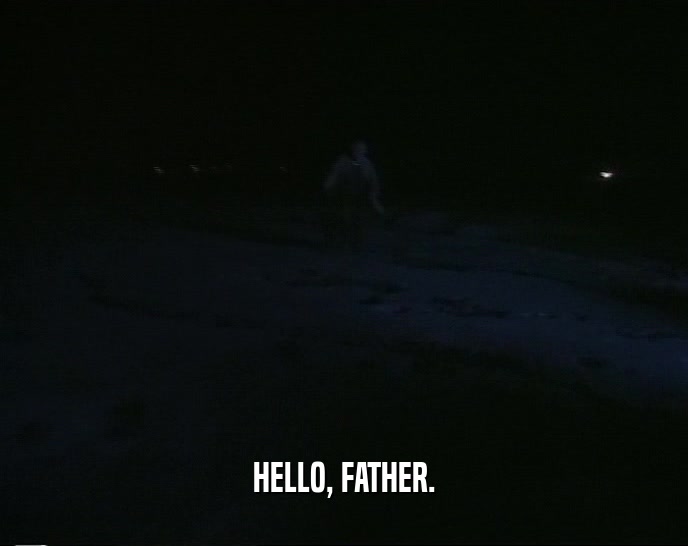 HELLO, FATHER.  