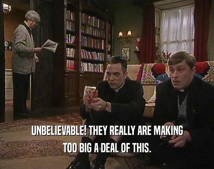 UNBELIEVABLE! THEY REALLY ARE MAKING TOO BIG A DEAL OF THIS. 