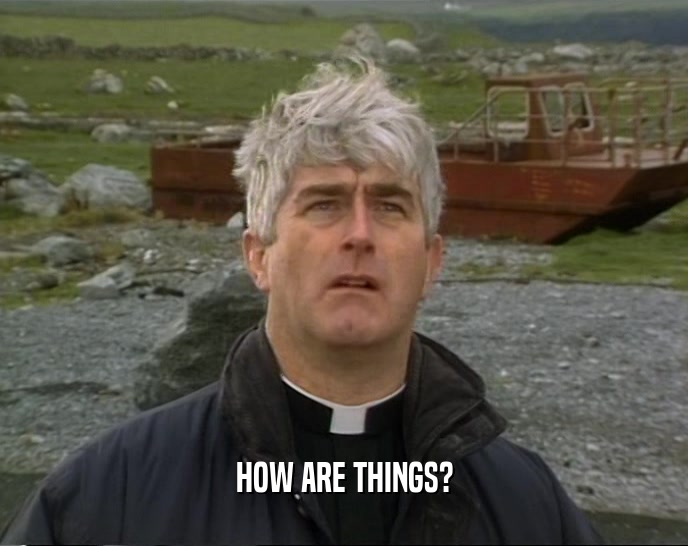 HOW ARE THINGS?  