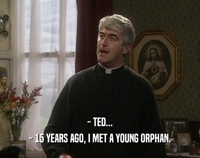 - TED...
 - 15 YEARS AGO, I MET A YOUNG ORPHAN.
 