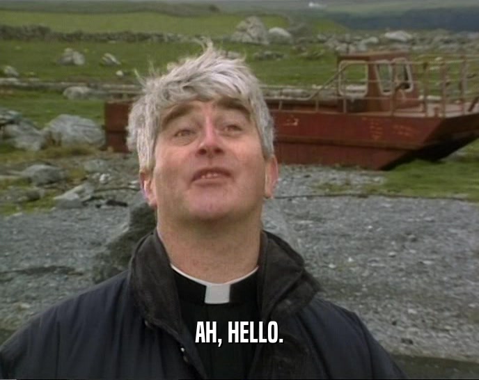 AH, HELLO.  