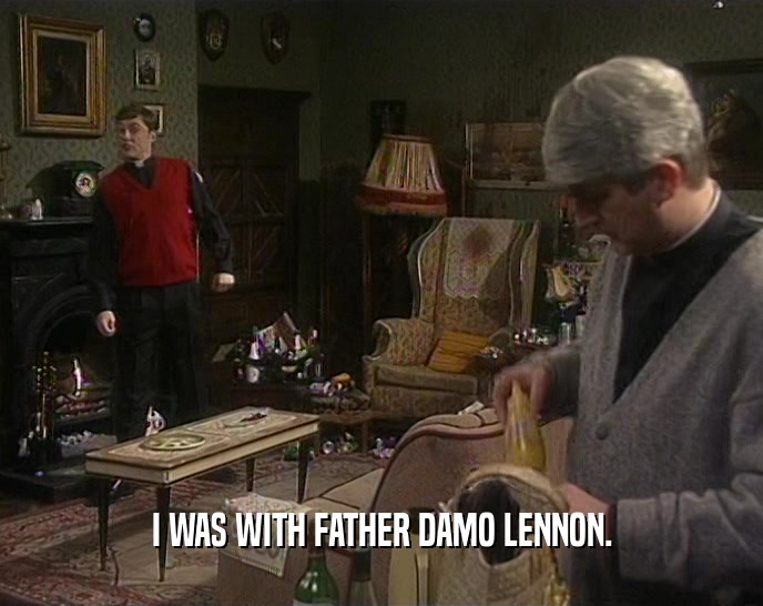 I WAS WITH FATHER DAMO LENNON.
  