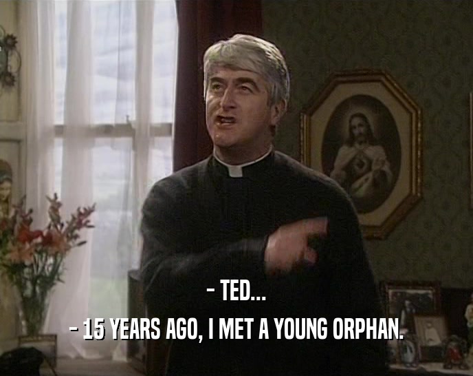 - TED... - 15 YEARS AGO, I MET A YOUNG ORPHAN. 