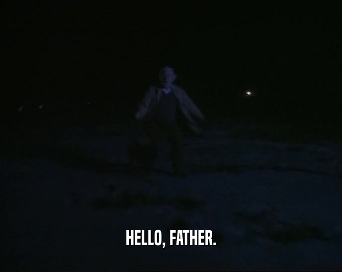 HELLO, FATHER.  