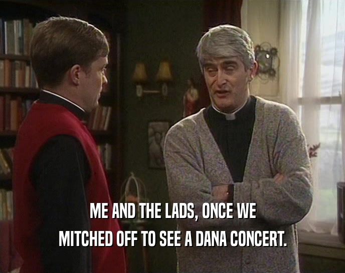 ME AND THE LADS, ONCE WE MITCHED OFF TO SEE A DANA CONCERT. 