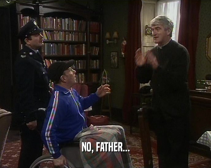 NO, FATHER...  