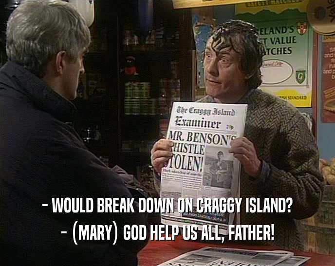 - WOULD BREAK DOWN ON CRAGGY ISLAND?
 - (MARY) GOD HELP US ALL, FATHER!
 