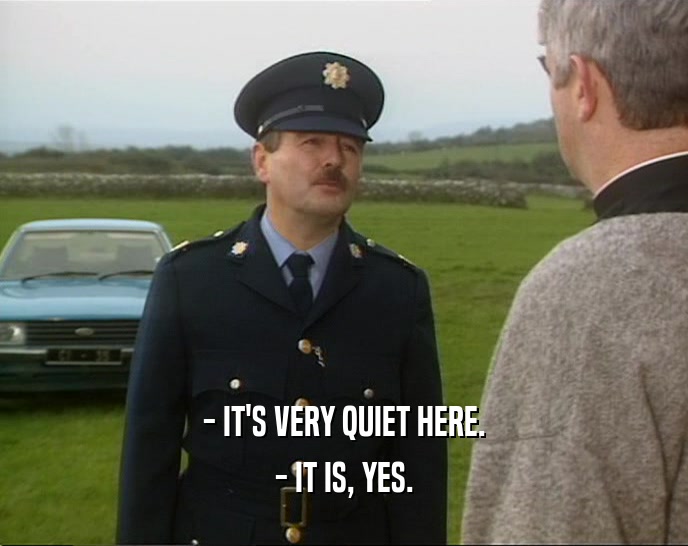 - IT'S VERY QUIET HERE. - IT IS, YES. 
