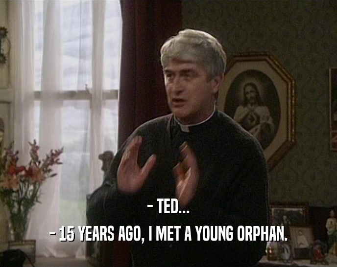 - TED... - 15 YEARS AGO, I MET A YOUNG ORPHAN. 