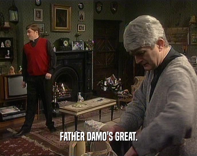 FATHER DAMO'S GREAT.  