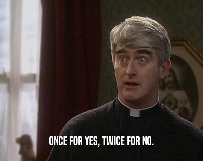 ONCE FOR YES, TWICE FOR NO.  