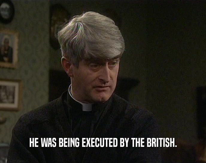 HE WAS BEING EXECUTED BY THE BRITISH.  
