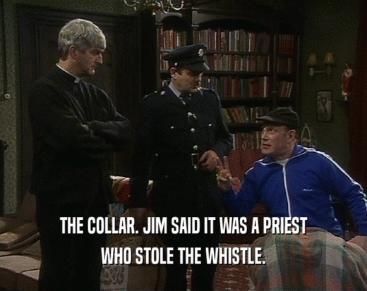 THE COLLAR. JIM SAID IT WAS A PRIEST WHO STOLE THE WHISTLE. 