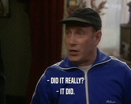 - DID IT REALLY? - IT DID. 