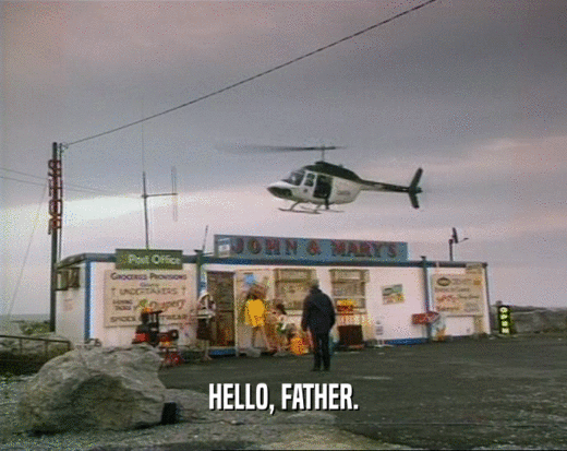 HELLO, FATHER.  