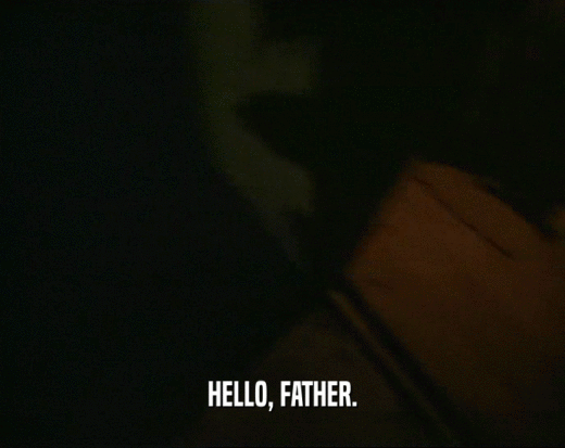 HELLO, FATHER.  