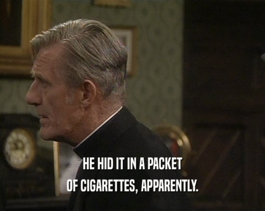 HE HID IT IN A PACKET
 OF CIGARETTES, APPARENTLY.
 
