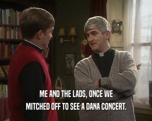 ME AND THE LADS, ONCE WE MITCHED OFF TO SEE A DANA CONCERT. 