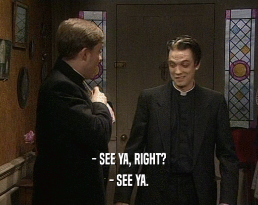 - SEE YA, RIGHT? - SEE YA. 