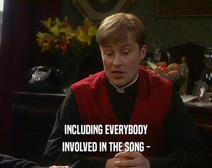 INCLUDING EVERYBODY INVOLVED IN THE SONG - 