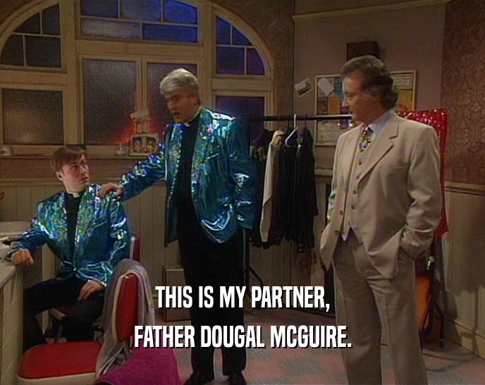 THIS IS MY PARTNER, FATHER DOUGAL MCGUIRE. 