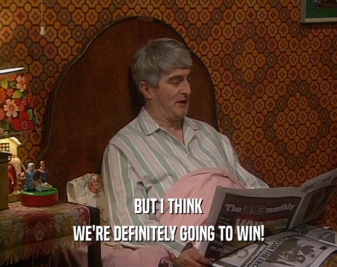 BUT I THINK WE'RE DEFINITELY GOING TO WIN! 