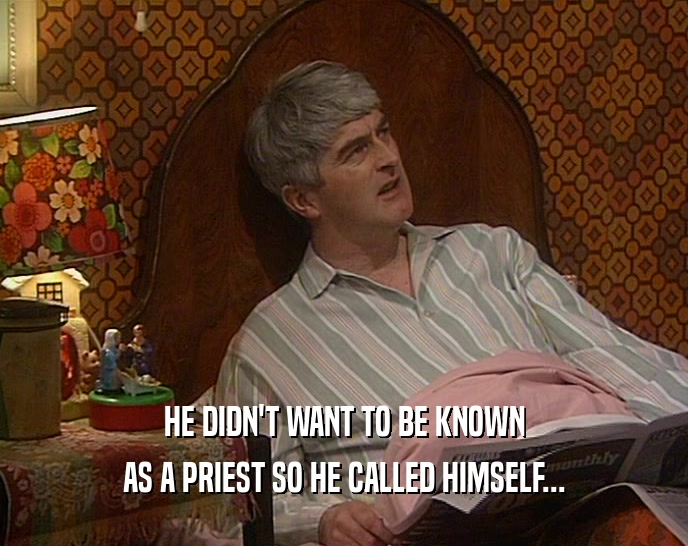 HE DIDN'T WANT TO BE KNOWN AS A PRIEST SO HE CALLED HIMSELF... 