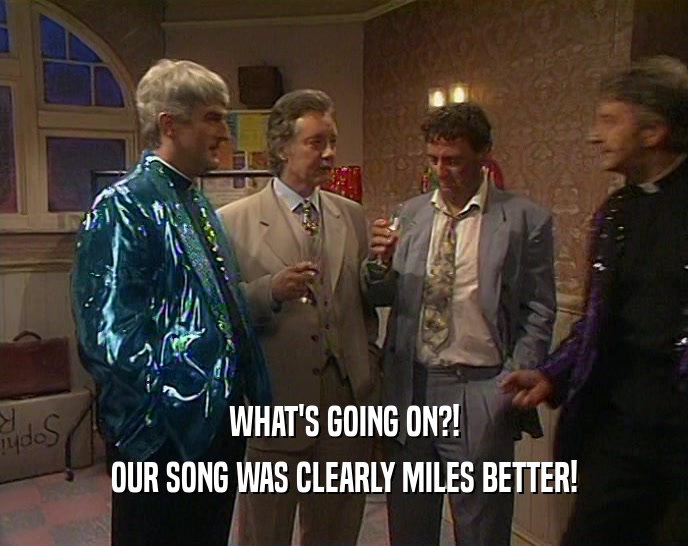 WHAT'S GOING ON?! OUR SONG WAS CLEARLY MILES BETTER! 