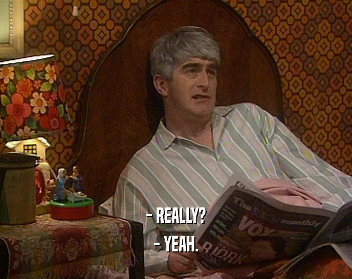 - REALLY? - YEAH. 