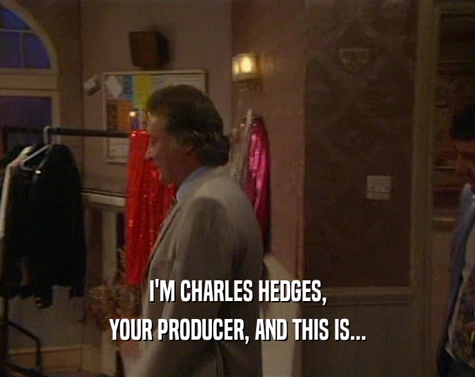 I'M CHARLES HEDGES, YOUR PRODUCER, AND THIS IS... 
