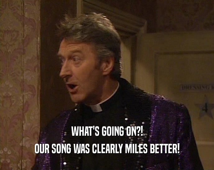 WHAT'S GOING ON?! OUR SONG WAS CLEARLY MILES BETTER! 