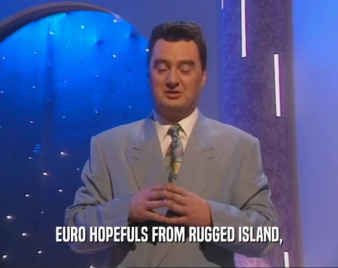 EURO HOPEFULS FROM RUGGED ISLAND,  